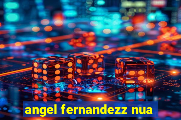 angel fernandezz nua